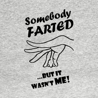 Somebody Farted...But it wasn't me! T-Shirt